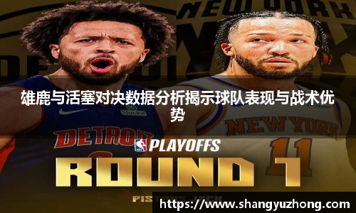雄鹿与活塞对决数据分析揭示球队表现与战术优势