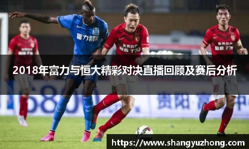 2018年富力与恒大精彩对决直播回顾及赛后分析